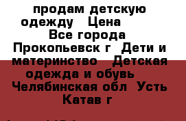 продам детскую одежду › Цена ­ 250 - Все города, Прокопьевск г. Дети и материнство » Детская одежда и обувь   . Челябинская обл.,Усть-Катав г.